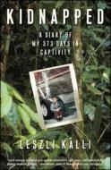 Kidnapped: A Diary of My 373 Days in Captivity di Leszli Kalli edito da ATRIA