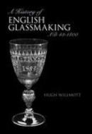 A History of Glassmaking in England di Hugh Willmott edito da The History Press Ltd