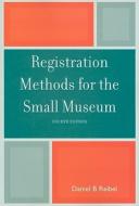 Registration Methods For The Small Museum di Daniel B. Reibel edito da Altamira Press,u.s.
