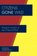 Citizens Gone Wild di George Zilbergeld edito da University Press of America