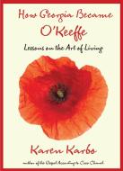 How Georgia Became O'Keeffe di Karen Karbo edito da Rowman & Littlefield