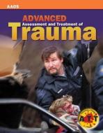Advanced Assessment And Treatment Of Trauma di American Academy of Orthopaedic Surgeons (AAOS) edito da Jones and Bartlett Publishers, Inc