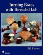 Turning Boxes with Threaded Lids di Bill Bowers edito da Schiffer Publishing Ltd