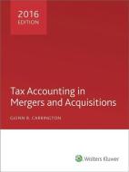 Tax Accounting in Mergers and Acquisitions 2016 di Glenn R. Carrington edito da CCH INC