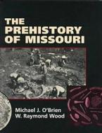 Prehistory of Missouri di Michael J. O'Brien, W. Raymond Wood edito da UNIV OF MISSOURI PR