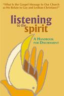 Listening to the Spirit: A Handbook for Discernment: What Is the Gospel Message to Our Church as We Relate to Gay and Le di Chalice Press edito da CHRISTIAN BOARD OF PUBN