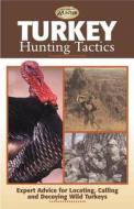 Turkey Hunting Tactics: Expert Advice for Locating, Calling and Decoying Wild Turkeys di Gary Clancy edito da Cool Springs Press