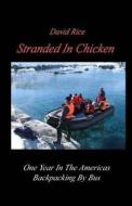 Stranded in Chicken: Backpacking the Americas by Bus, Prudhoe Bay to Antarctica di MR David Rice edito da Soft Seat Travel Publications
