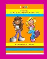 I AM! 10 Truths to Help Girls Know Who They Are di Michelliah McCraney edito da LIGHTNING SOURCE INC