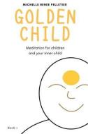 Golden Child: Meditation for Children and Your Inner Child di Michelle Renee Pelletier edito da Center for Psychic Healing