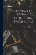Dictionary of Technical Textile Terms (tri-lingual) di Thomas F. Palmer edito da LEGARE STREET PR