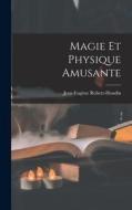 Magie Et Physique Amusante di Jean-Eugène Robert-Houdin edito da LEGARE STREET PR
