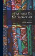 L'affaire de Madagascar di Gabriel Hanotaux edito da LEGARE STREET PR