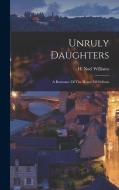 Unruly Daughters; a Romance Of The House Of Orléans di H. Noel Williams edito da LEGARE STREET PR