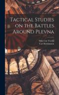 Tactical Studies on the Battles Around Plevna di Thilo Von Trotha, Carl Reichmann edito da LEGARE STREET PR