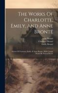 The Works Of Charlotte, Emily, And Anne Brontë: Poems Of Charlotte, Emily, & Anne Brontë, With Cottage Poems By Patrick Brontë di Charlotte Brontë, Emily Brontë, Anne Brontë edito da LEGARE STREET PR