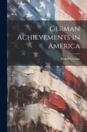 German Achievements in America di Rudolf Cronau edito da LEGARE STREET PR