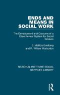 Ends And Means In Social Work di E. Matilda Goldberg, R. William Warburton edito da Taylor & Francis Ltd