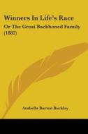Winners in Life's Race: Or the Great Backboned Family (1882) di Arabella Burton Buckley edito da Kessinger Publishing