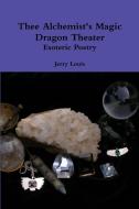 Thee Alchemist's Magic Dragon Theater di Jerry Louis edito da Lulu.com