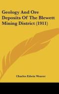 Geology and Ore Deposits of the Blewett Mining District (1911) di Charles Edwin Weaver edito da Kessinger Publishing