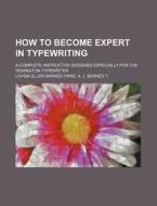 How to Become Expert in Typewriting; A Complete Instructor Designed Especially for the Remington Typewriter di Lovisa Ellen Barnes edito da Rarebooksclub.com