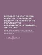 Report of the Joint Special Committee of the General Court on the Revision of the Statutes of the Commonwealth. in Two Parts. 1881 Volume 1 di Massachusetts General Statutes edito da Rarebooksclub.com