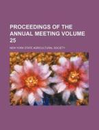 Proceedings of the Annual Meeting Volume 25 di New York State Agricultural Society edito da Rarebooksclub.com