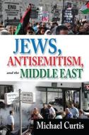 Jews, Antisemitism, and the Middle East di Michael Curtis edito da Taylor & Francis Ltd