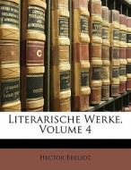 Literarische Werke, Volume 4 di Hector Berlioz edito da Nabu Press