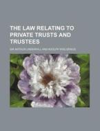The Law Relating to Private Trusts and Trustees di Arthur Underhill edito da Rarebooksclub.com