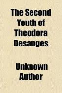 The Second Youth Of Theodora Desanges di Unknown Author, Elizabeth Lynn Linton edito da General Books Llc