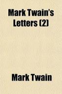 Mark Twain's Letters 2 di Mark Twain edito da General Books
