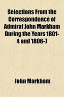Selections From The Correspondence Of Ad di John Markham edito da General Books