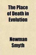 The Place Of Death In Evolution di Newman Smyth edito da General Books Llc