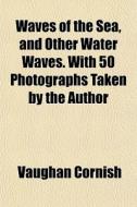 Waves Of The Sea, And Other Water Waves. di Vaughan Cornish edito da General Books