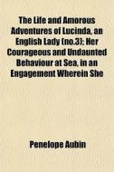 The Life And Amorous Adventures Of Lucin di Penelope Aubin edito da General Books