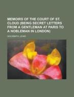 Memoirs Of The Court Of St. Cloud Being di Lewis Goldsmith edito da Rarebooksclub.com