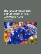 Mountaineering And Exploration In The Ja di Walter Weston edito da Rarebooksclub.com
