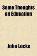 Some Thoughts On Education di John Locke edito da General Books