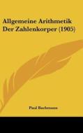 Allgemeine Arithmetik Der Zahlenkorper (1905) di Paul Bachmann edito da Kessinger Publishing