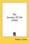 The Journey of Life (1905) di Rhoda T. Carter edito da Kessinger Publishing
