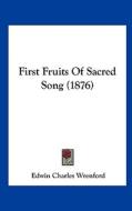 First Fruits of Sacred Song (1876) di Edwin Charles Wrenford edito da Kessinger Publishing