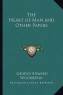 The Heart of Man and Other Papers di George Edward Woodberry edito da Kessinger Publishing