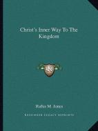 Christ's Inner Way to the Kingdom di Rufus M. Jones edito da Kessinger Publishing