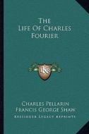 The Life of Charles Fourier di Charles Pellarin edito da Kessinger Publishing