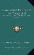 Catalogue Raisonne de Coquilles: Et Autres Curiosites Naturelles (1736) di Edme-Francois Gersaint edito da Kessinger Publishing