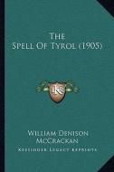 The Spell of Tyrol (1905) the Spell of Tyrol (1905) di William Denison McCrackan edito da Kessinger Publishing