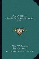 Adonijaii: A Tale of the Jewish Dispersion (1856) di Jane Margaret Strickland edito da Kessinger Publishing