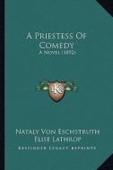 A Priestess of Comedy: A Novel (1892) di Nataly Von Eschstruth edito da Kessinger Publishing